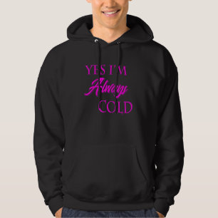 Yes I'm Cold Always Cold Funny For People Who Alwa Hoodie