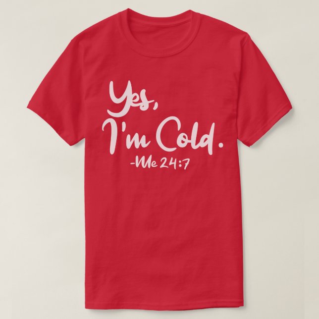 Yes Im Cold Me 247 1 T-Shirt (Design Front)
