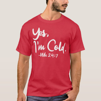 Yes Im Cold Me 247 1 T-Shirt