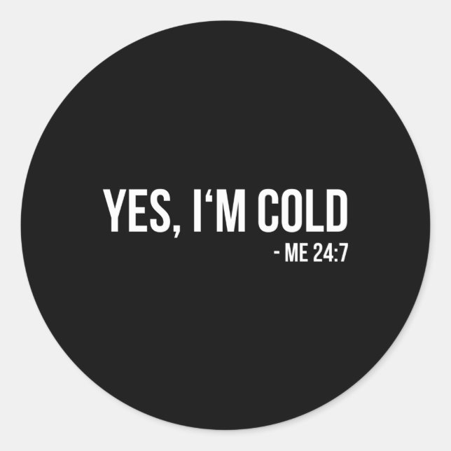 Yes I'M Cold Me 24 7 Always Freezing Classic Round Sticker (Front)