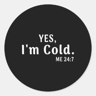Yes I'M Cold Me 24 7 And Freezing Classic Round Sticker