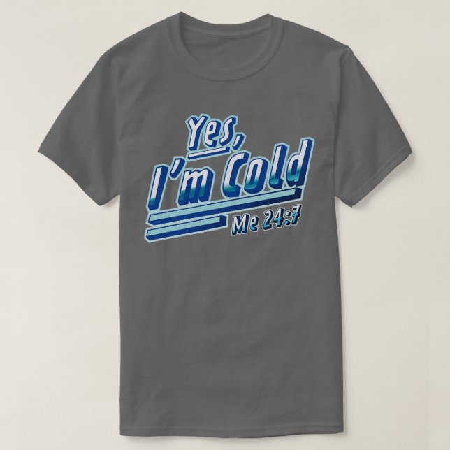 Yes Im Cold Me 24 7 Freezing Funny Sarcastic T-Shirt (Design Front)