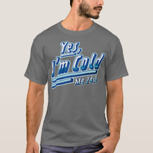 Yes Im Cold Me 24 7 Freezing Funny Sarcastic T-Shirt