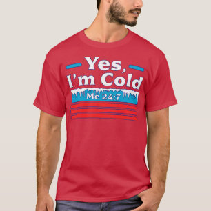 Yes Im Cold Me 24 7 Freezing Funny Sarcastic Vinta T-Shirt