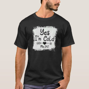 Yes I'm Cold Me 24 7  Freezing Quote Sarcastic Ble T-Shirt