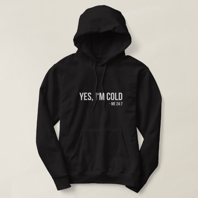 Yes I'm Cold Me 24 7 funny always freezing Gift Hoodie (Design Front)