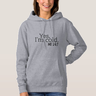 Yes, I'm Cold, Me 24:7, Funny Hoodie