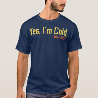 Yes I'm Cold Me 24 7 Funny Quote I'm Always Freez T-Shirt