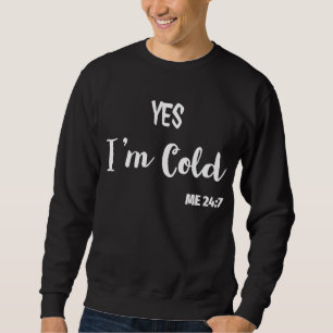 Yes I'm Cold Me 24 7 Funny Quote Sweatshirt hoodie