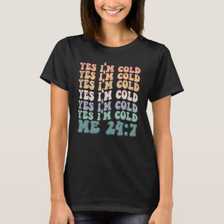 Yes I'm Cold Me 24 7 Funny Sarcastic Quote Groovy T-Shirt