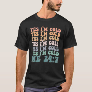 Yes I'm Cold Me 24 7 Funny Sarcastic Quote Groovy T-Shirt