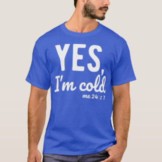 Yes I'm Cold Me 24 7 Funny Sayings About Life T-Shirt