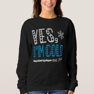 Yes I'm Cold Me 24 7 I Am Freezing Always  Quote Sweatshirt