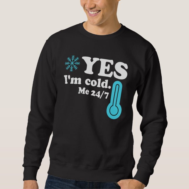 Yes I'm Cold Me 24 7  Quote Sarcastic Sweatshirt (Front)