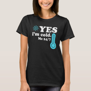Yes I'm Cold Me 24 7  Quote Sarcastic T-Shirt