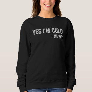 Yes I'm Cold Me 24 7 Sarcastic Quote Always Free Sweatshirt