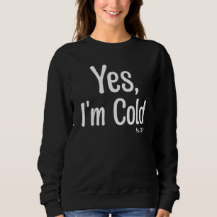 Yes I'm Cold Me 24 7 Sarcastic Winter Snow Sweatshirt