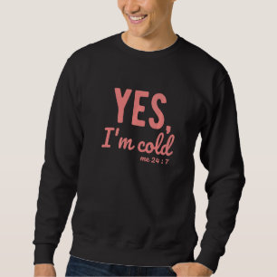 Yes I'm Cold Me 24 7 Sayings About Life 1 Sweatshirt