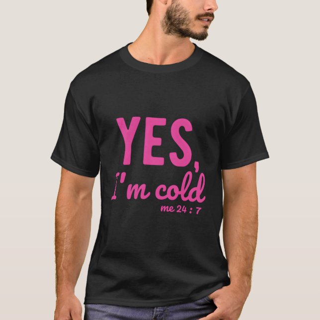 Yes I'M Cold Me 24 7 Sayings About Life T-Shirt (Front)