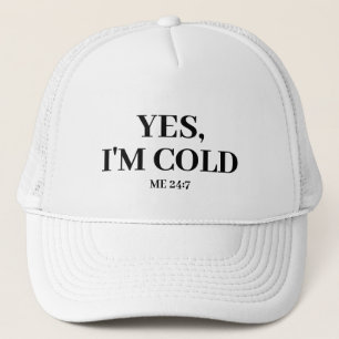 Yes, I'm Cold. Me 24:7  Trucker Hat