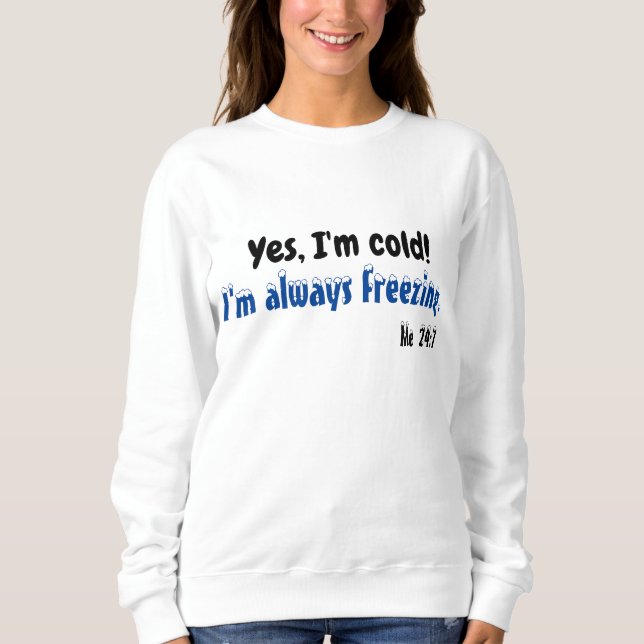 Yes I'm Cold Sweatshirt (Front)