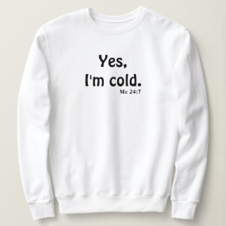 Yes, I'm Cold Sweatshirt