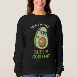 Yes I'm Fat But I'm Good Fat Avocado Keto Ketone Sweatshirt