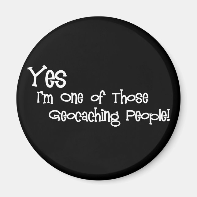 Yes, I'm One of those Geocaching People! Magnet (Front)