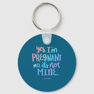 Yes, I'm Pregnant, No It's Not Mine - Funny Surrog Key Ring