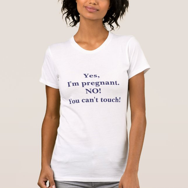 Yes, I'm pregnant.NO! You can't touch! T-Shirt (Front)