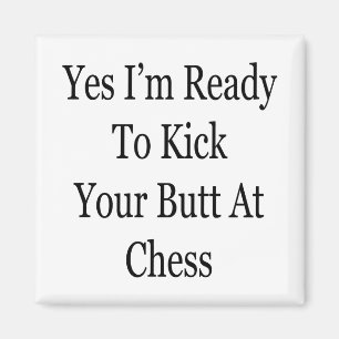 Yes I'm Ready To Kick Your Butt At Chess Magnet