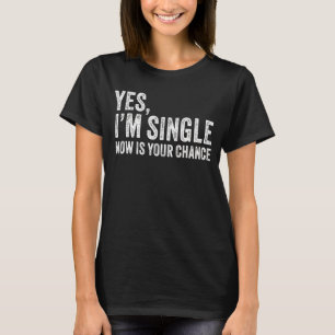 Yes I'm Single Now Is Your Chance Funny Dating Vin T-Shirt
