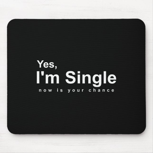 Yes, Im Single Now Is Your Chance - Funny Valentin Mouse Pad (Front)