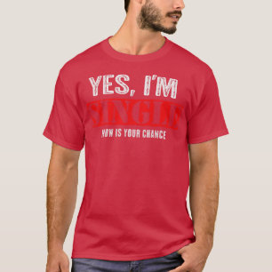 Yes Im Single Now Is Your Chance Vintage Style Fun T-Shirt