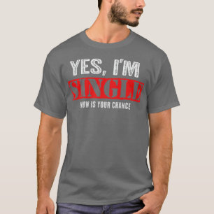 Yes Im Single Now Is Your Chance Vintage Style Fun T-Shirt