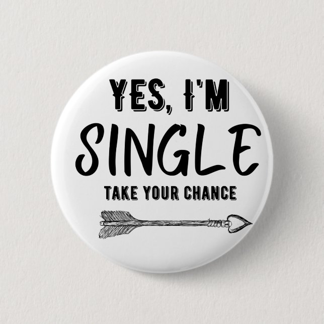 YES I'M SINGLE , TAKE YOUR CHANCE 6 CM ROUND BADGE (Front)