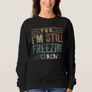 Yes I'm Still Freezing Me 247 Cold Literally Free Sweatshirt