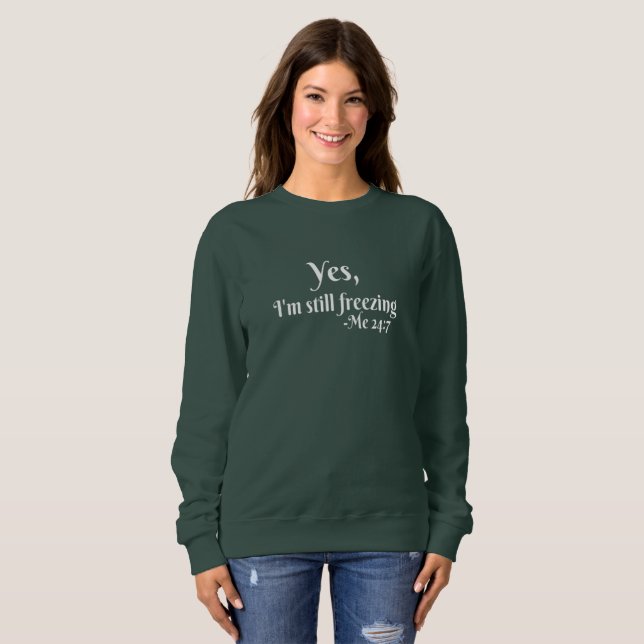 Yes I'm still freezing Sweatshirt (Front Full)