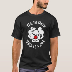 Yes I'm Taken Taken As A Joke T-Shirt
