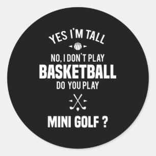 Yes I'm Tall I Don't Play Basketball Do You Play M Classic Round Sticker
