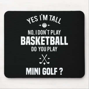 Yes I'm Tall I Don't Play Basketball Do You Play M Mouse Pad