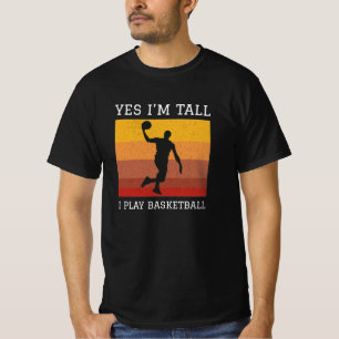 yes I'm tall I play basketball T-Shirt