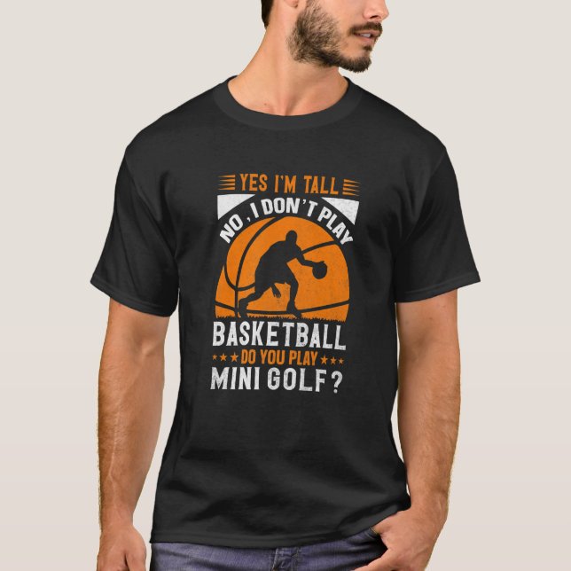 Yes I'm Tall No I Don't Play Basketball Do You Pla T-Shirt (Front)