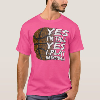 Yes I'M Tall Yes I Play Basketball For Men Women K T-Shirt