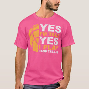 Yes I'M Tall Yes I Play Basketball T-Shirt