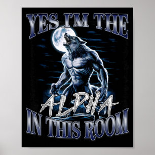 Yes I'm The Alpha In This Room Funny Alpha Wolf Cr Poster