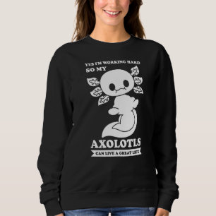 Yes I'm Woring Hard So My Axolotls Axolotl Owner Sweatshirt