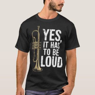 Yes It Has To Be Loud Jazz Trumpeter Trumpet T-Shirt