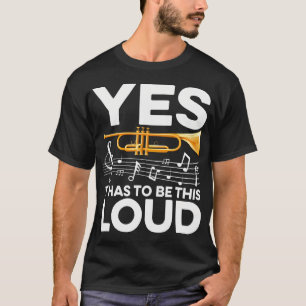 Yes It Has To Be This Loud - Trumpet Player T-Shirt