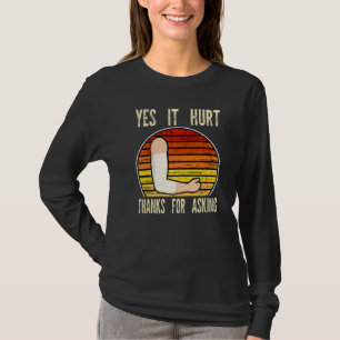 yes it hhurt thanks for asking fractured break bro T-Shirt